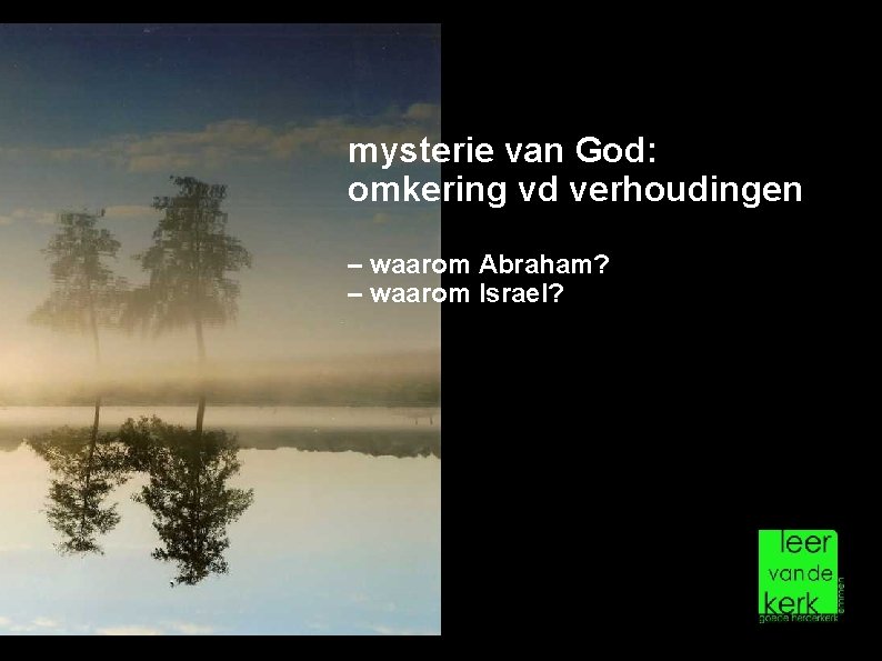 mysterie van God: omkering vd verhoudingen – waarom Abraham? – waarom Israel? 