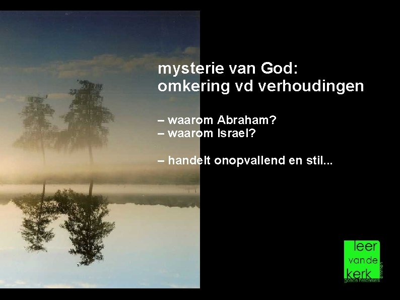 mysterie van God: omkering vd verhoudingen – waarom Abraham? – waarom Israel? – handelt