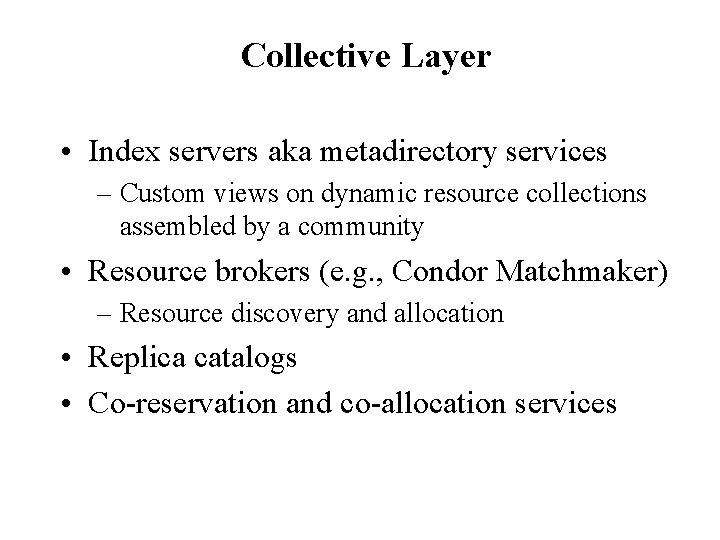 Collective Layer • Index servers aka metadirectory services – Custom views on dynamic resource