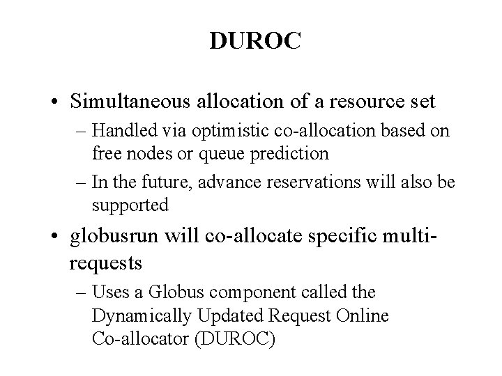 DUROC • Simultaneous allocation of a resource set – Handled via optimistic co-allocation based