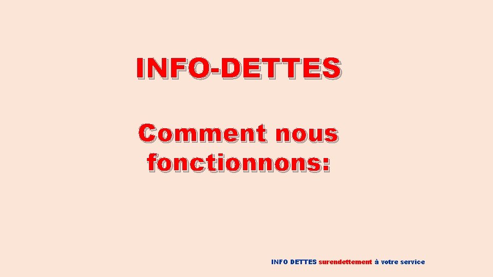 INFO-DETTES Comment nous fonctionnons: INFO DETTES surendettement à votre service 