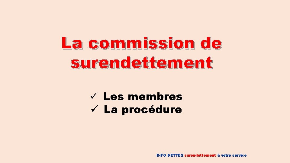 La commission de surendettement ü Les membres ü La procédure INFO DETTES surendettement à