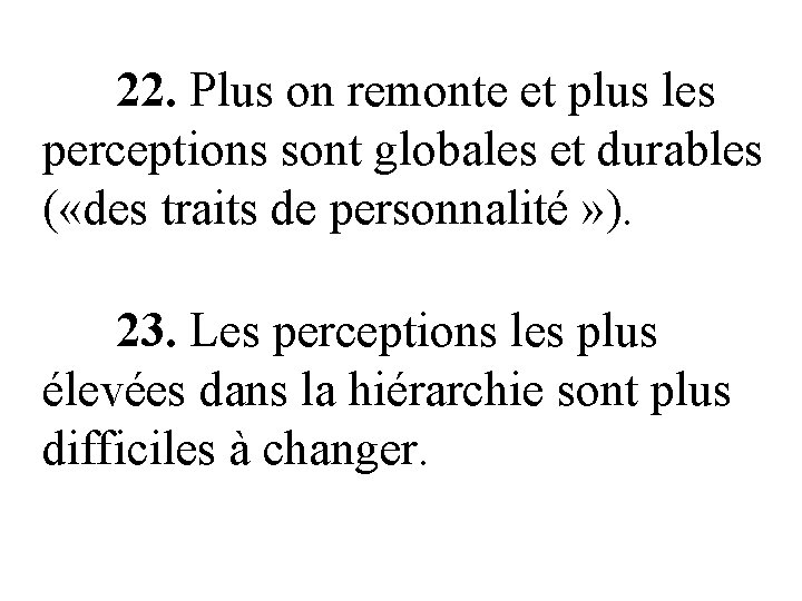 22. Plus on remonte et plus les perceptions sont globales et durables ( «des