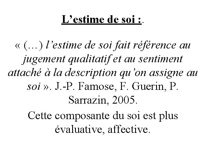 L’estime de soi : . « (…) l’estime de soi fait référence au jugement
