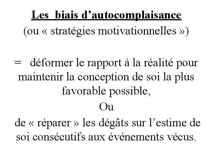 Les biais d’autocomplaisance (ou « stratégies motivationnelles » ) = déformer le rapport à