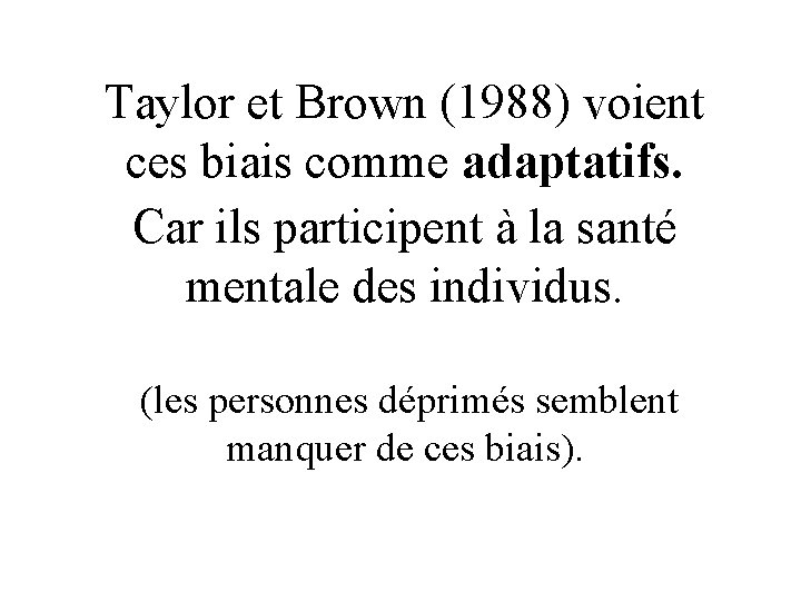 Taylor et Brown (1988) voient ces biais comme adaptatifs. Car ils participent à la