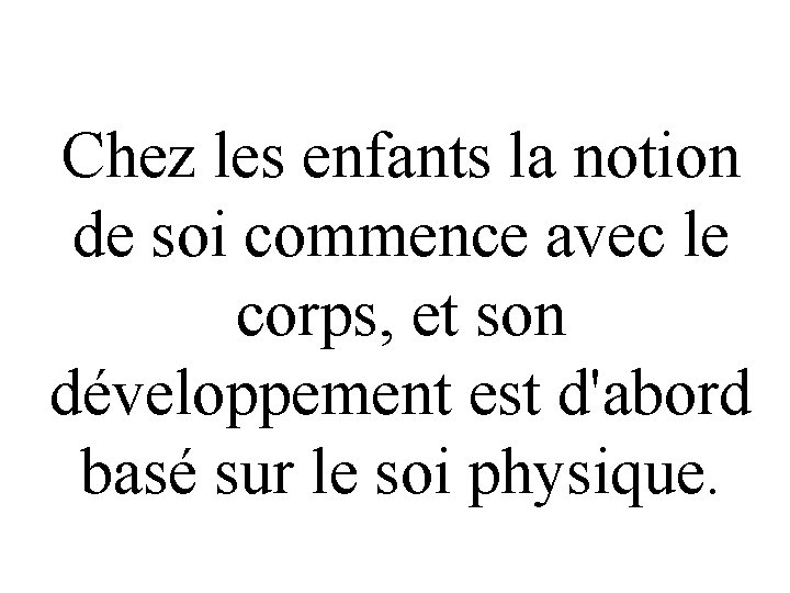 Chez les enfants la notion de soi commence avec le corps, et son développement