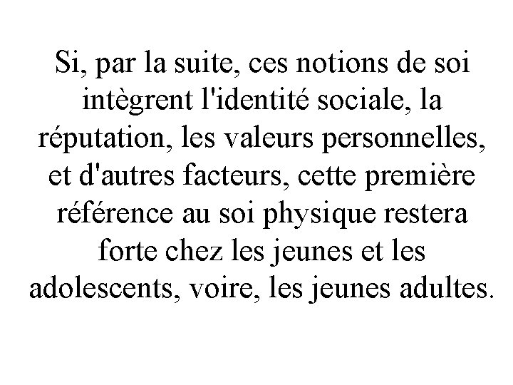 Si, par la suite, ces notions de soi intègrent l'identité sociale, la réputation, les