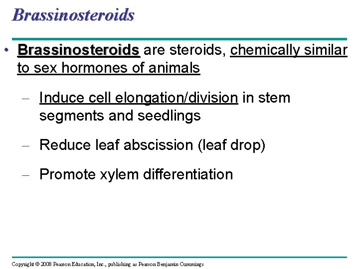 Brassinosteroids • Brassinosteroids are steroids, chemically similar to sex hormones of animals – Induce