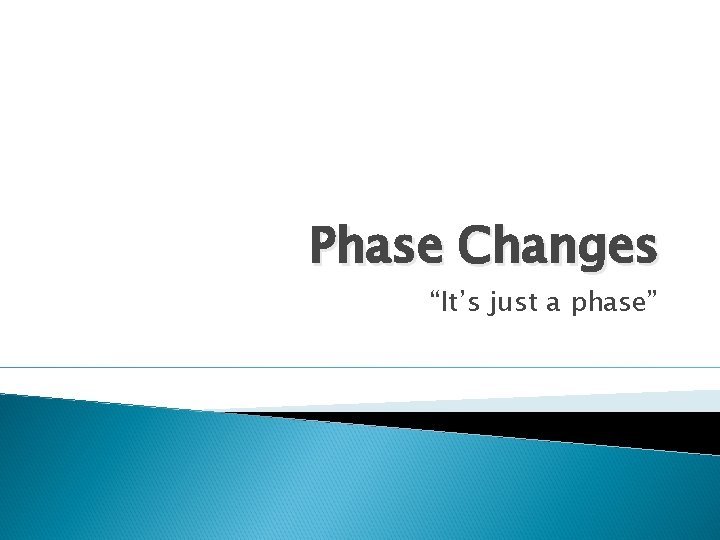 Phase Changes “It’s just a phase” 