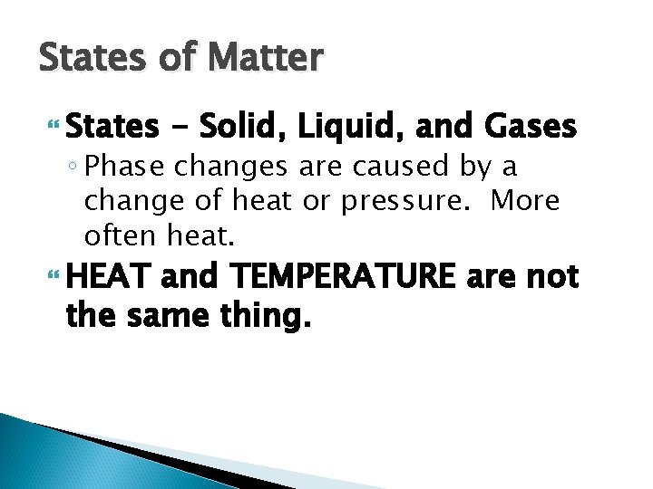 States of Matter States - Solid, Liquid, and Gases ◦ Phase changes are caused