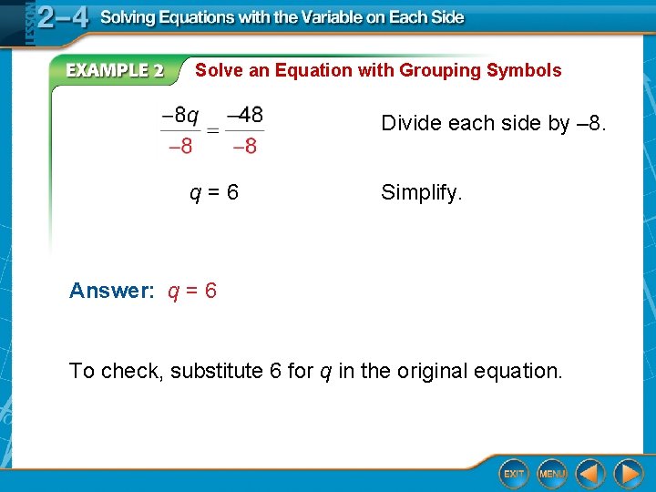 Solve an Equation with Grouping Symbols Divide each side by – 8. q=6 Simplify.