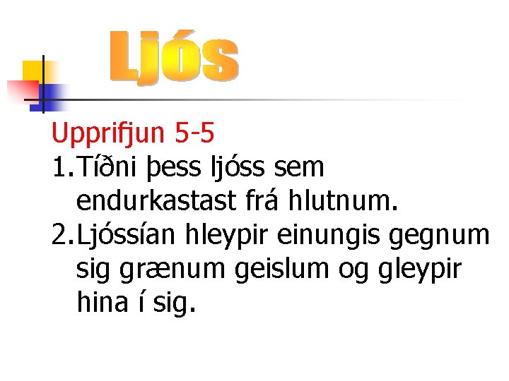 Upprifjun 5 -5 1. Tíðni þess ljóss sem endurkastast frá hlutnum. 2. Ljóssían hleypir