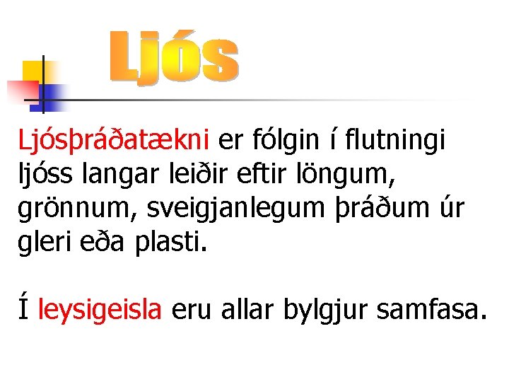 Ljósþráðatækni er fólgin í flutningi ljóss langar leiðir eftir löngum, grönnum, sveigjanlegum þráðum úr