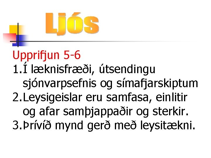 Upprifjun 5 -6 1. Í læknisfræði, útsendingu sjónvarpsefnis og símafjarskiptum 2. Leysigeislar eru samfasa,