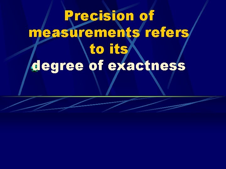 Precision of measurements refers to its degree of exactness 
