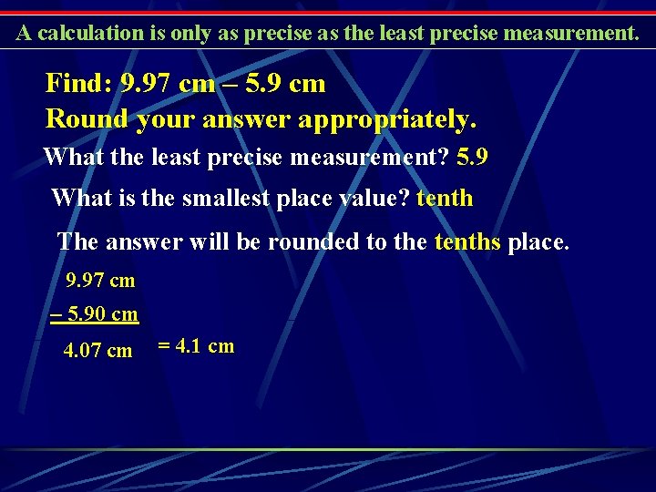 A calculation is only as precise as the least precise measurement. Find: 9. 97