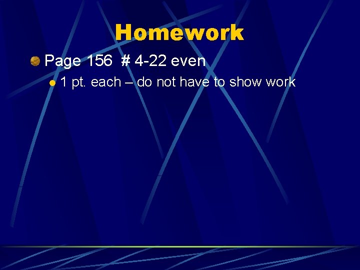 Homework Page 156 # 4 -22 even l 1 pt. each – do not