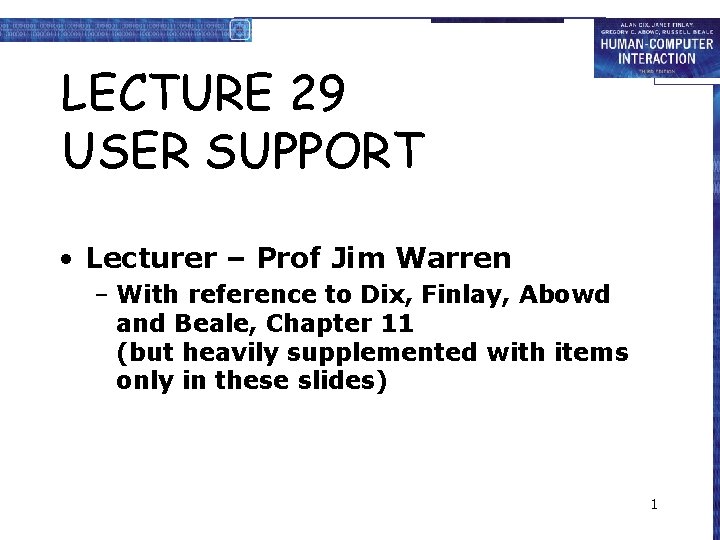 LECTURE 29 USER SUPPORT • Lecturer – Prof Jim Warren – With reference to