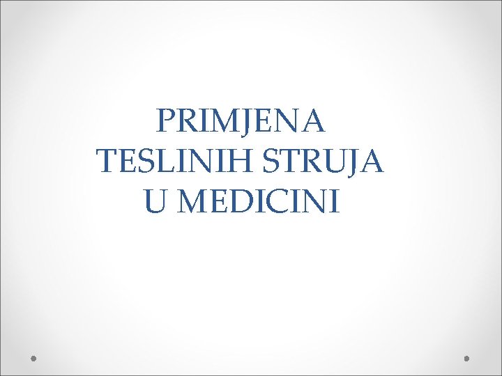 PRIMJENA TESLINIH STRUJA U MEDICINI 