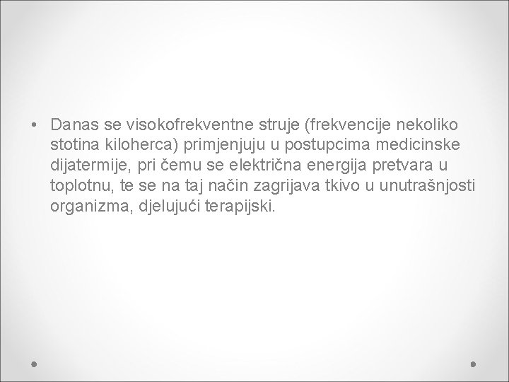  • Danas se visokofrekventne struje (frekvencije nekoliko stotina kiloherca) primjenjuju u postupcima medicinske