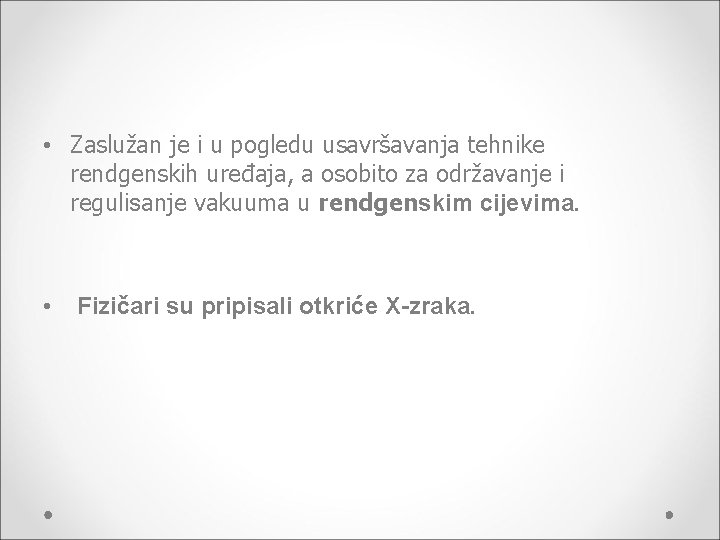 • Zaslužan je i u pogledu usavršavanja tehnike rendgenskih uređaja, a osobito za