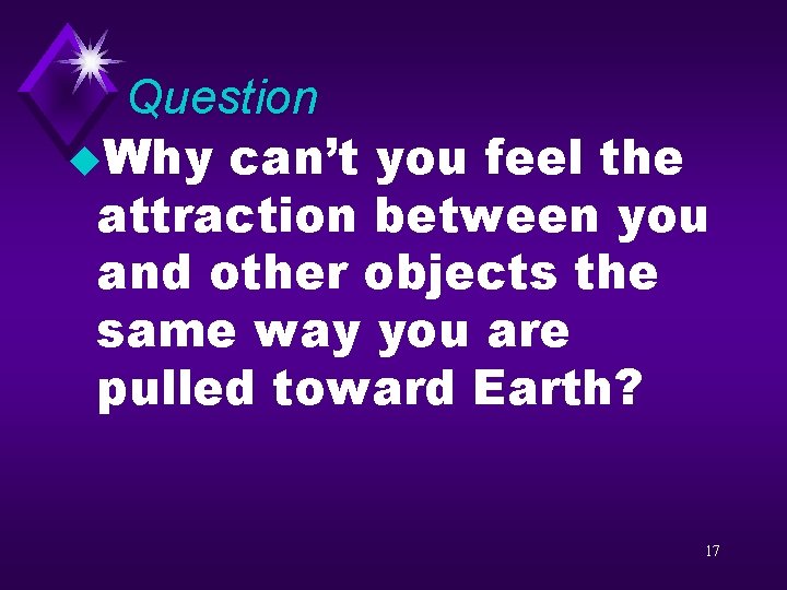 Question u. Why can’t you feel the attraction between you and other objects the