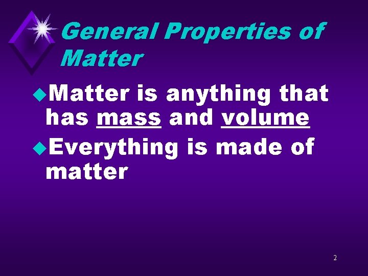 General Properties of Matter u. Matter is anything that has mass and volume u.