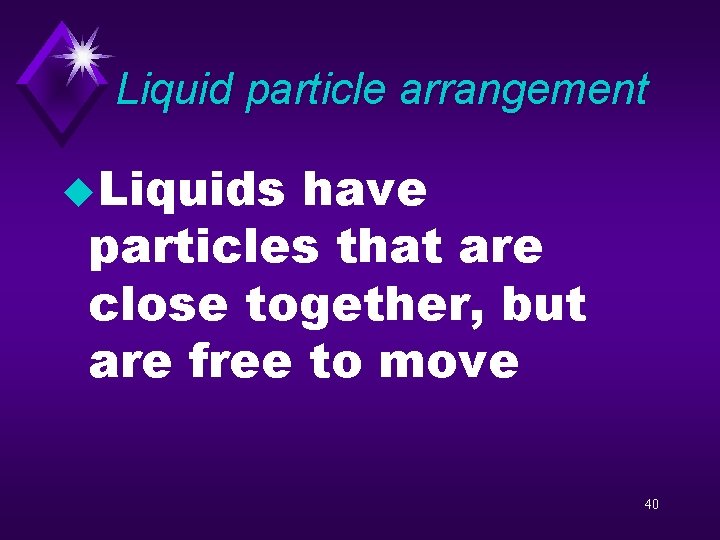 Liquid particle arrangement u. Liquids have particles that are close together, but are free