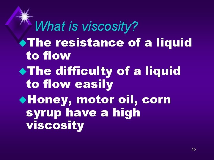 What is viscosity? u. The resistance of a liquid to flow u. The difficulty