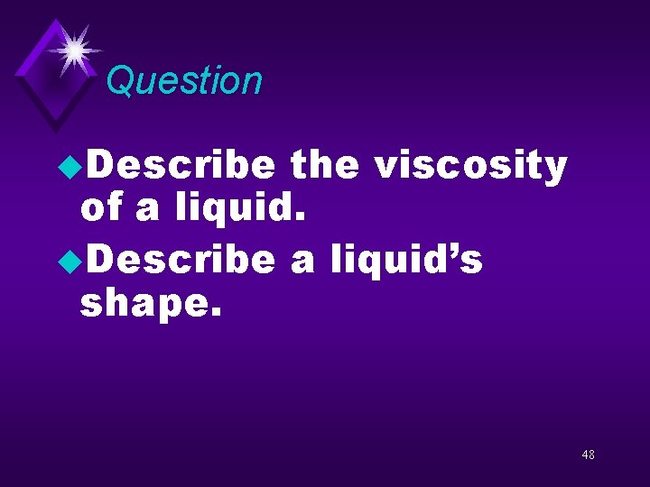 Question u. Describe the viscosity of a liquid. u. Describe a liquid’s shape. 48