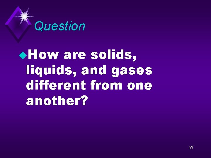 Question u. How are solids, liquids, and gases different from one another? 52 