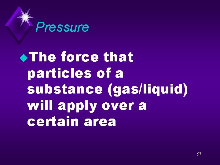 Pressure u. The force that particles of a substance (gas/liquid) will apply over a