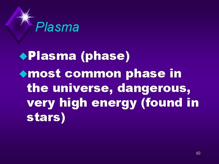 Plasma u. Plasma (phase) umost common phase in the universe, dangerous, very high energy