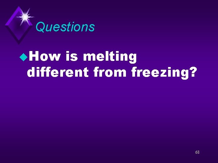 Questions u. How is melting different from freezing? 68 