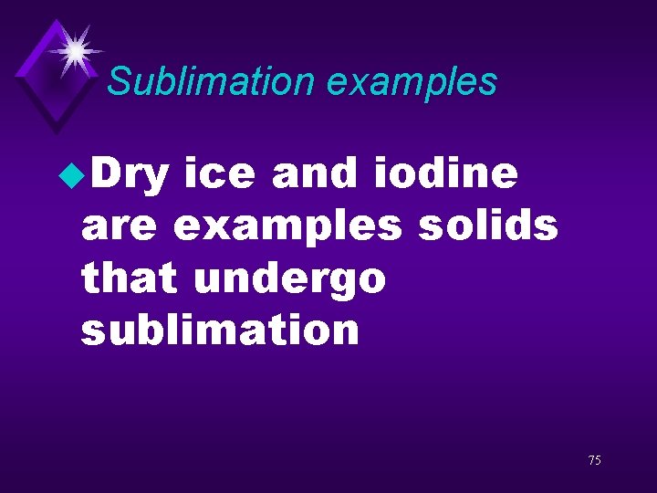 Sublimation examples u. Dry ice and iodine are examples solids that undergo sublimation 75