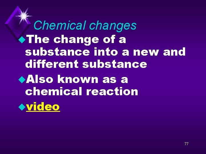 Chemical changes u. The change of a substance into a new and different substance