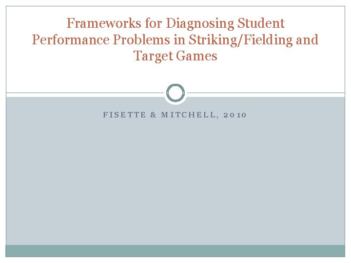 Frameworks for Diagnosing Student Performance Problems in Striking/Fielding and Target Games FISETTE & MITCHELL,