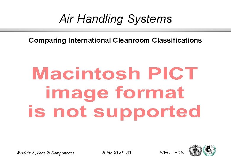 Air Handling Systems Comparing International Cleanroom Classifications Module 3, Part 2: Components Slide 10 Air Handling Systems Comparing International Cleanroom Classifications Module 3, Part 2: Components Slide 10