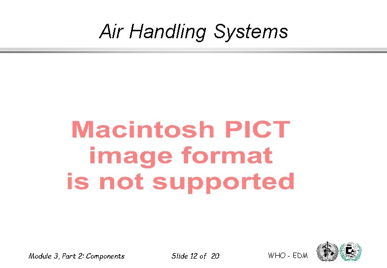 Air Handling Systems Module 3, Part 2: Components Slide 12 of 20 WHO - Air Handling Systems Module 3, Part 2: Components Slide 12 of 20 WHO -