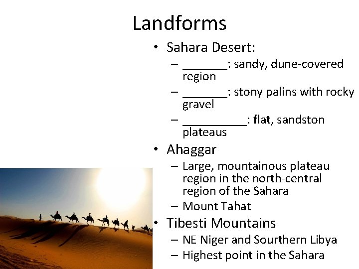 Landforms • Sahara Desert: – _______: sandy, dune-covered region – _______: stony palins with