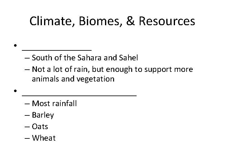 Climate, Biomes, & Resources • _______ – South of the Sahara and Sahel –