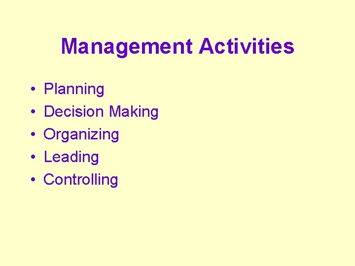 Management Activities • • • Planning Decision Making Organizing Leading Controlling 