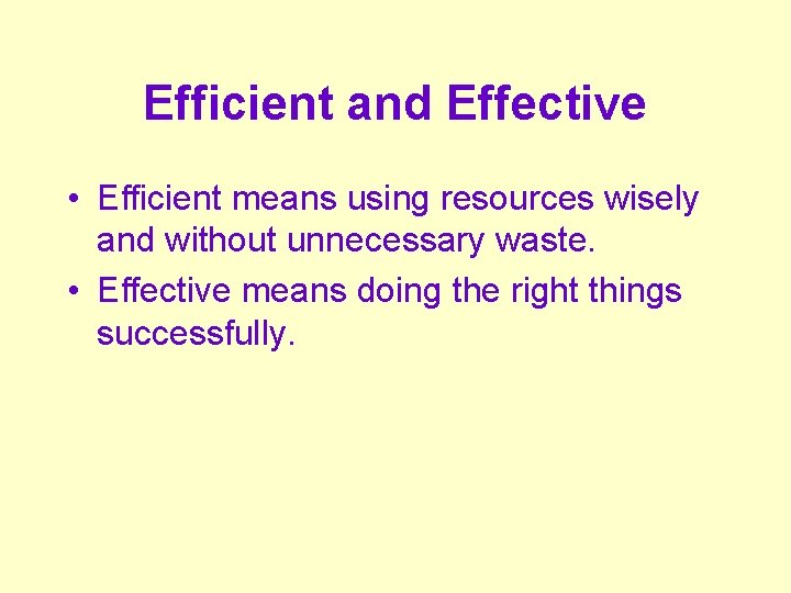 Efficient and Effective • Efficient means using resources wisely and without unnecessary waste. •