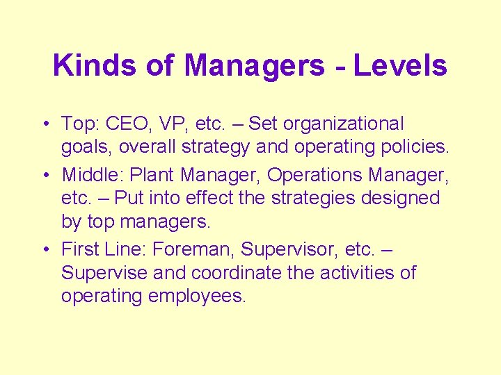 Kinds of Managers - Levels • Top: CEO, VP, etc. – Set organizational goals,