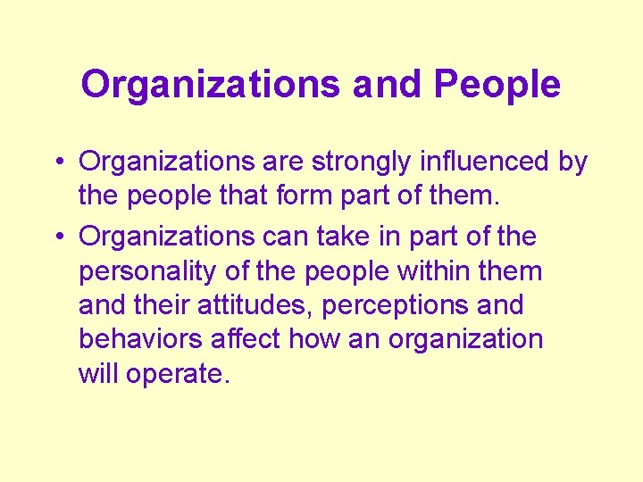 Organizations and People • Organizations are strongly influenced by the people that form part