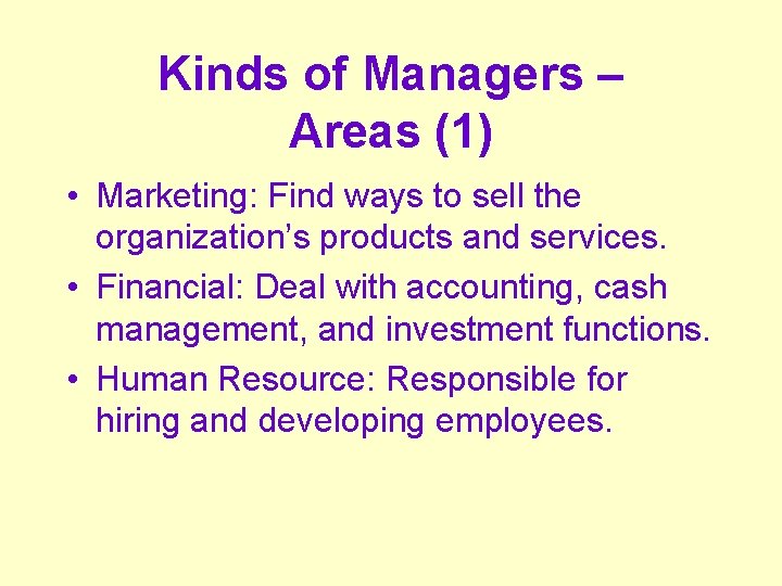 Kinds of Managers – Areas (1) • Marketing: Find ways to sell the organization’s