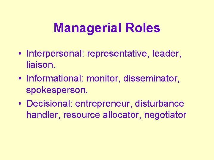 Managerial Roles • Interpersonal: representative, leader, liaison. • Informational: monitor, disseminator, spokesperson. • Decisional: