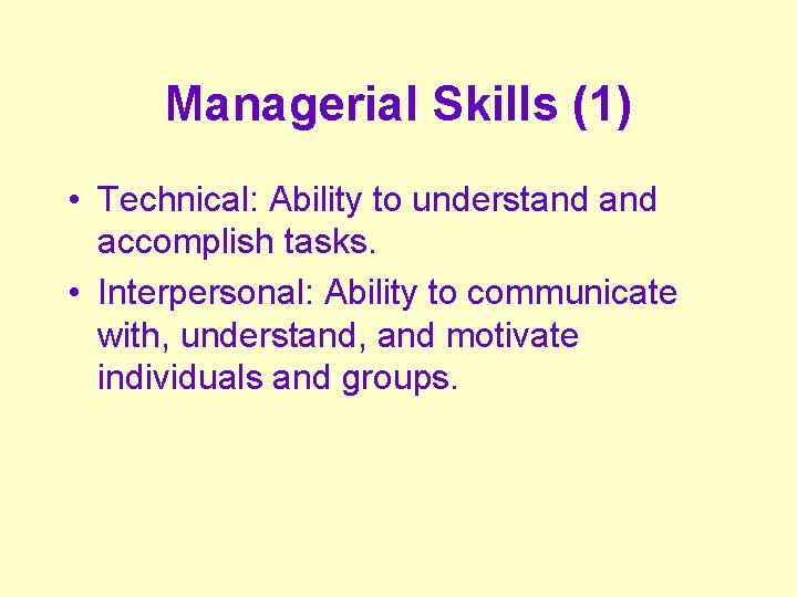 Managerial Skills (1) • Technical: Ability to understand accomplish tasks. • Interpersonal: Ability to