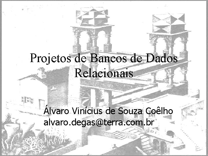 Projetos de Bancos de Dados Relacionais Álvaro Vinícius de Souza Coêlho alvaro. degas@terra. com.